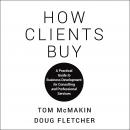How Clients Buy: A Practical Guide to Business Development for Consulting and Professional Services Audiobook