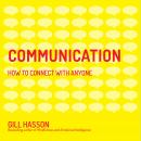 Communication: How to Connect with Anyone, Gill Hasson