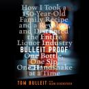 Bulleit Proof: How I Took a 150-Year-Old Family Recipe and a Revolver, and Disrupted the Entire Liqu Audiobook