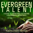 Evergreen Talent: A Guide to Hiring and Cultivating a Sustainable Workforce Audiobook