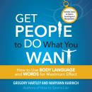 Get People to Do What You Want: How to Use Body Language and Words for Maximum Effect Audiobook