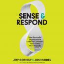 Sense & Respond: How Successful Organizations Listen to Customers and Create New Products Continuously, Josh Seiden, Jeff Gothelf