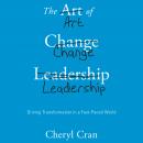 Art of Change Leadership: Driving Transformation In a Fast-Paced World, Cheryl Cran