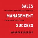 Sales Management Success: Optimizing Performance to Build a Powerful Sales Team, Warren Kurzrock
