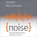 Noise: Living and Leading When Nobody Can Focus Audiobook