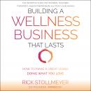 Building a Wellness Business That Lasts: How to Make a Great Living Doing What You Love Audiobook