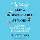 The Art of Being Indispensable at Work: Win Influence, Beat Overcommitment, and Get the Right Things Audiobook