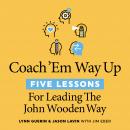 Coach 'Em Way Up: 5 Lessons for Leading the John Wooden Way