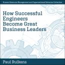 How Successful Engineers Become Great Business Leaders Audiobook