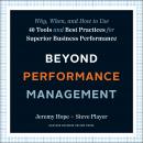Beyond Performance Management: Why, When, and How to Use 40 Tools and Best Practices for Superior Business Performance, Steve Player, Jeremy Hope