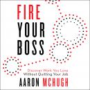 Fire Your Boss: Discover Work You Love Without Quitting Your Job Audiobook