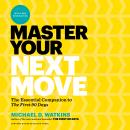 Master Your Next Move: The Essential Companion to 'The First 90 Days', Michael D. Watkins