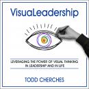 VisuaLeadership: Leveraging the Power of Visual Thinking in Leadership and in Life Audiobook