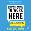 Everyone Wants to Work Here: Attract the Best Talent, Energize Your Team, and Be the Leader in Your  Audiobook