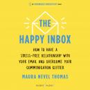 The Happy Inbox: How to Have a Stress-Free Relationship with Your Email and Overcome Your Communicat Audiobook