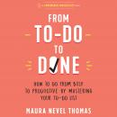 From To-Do to Done: How to Go from Busy to Productive by Mastering Your To-Do List Audiobook