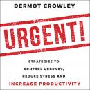 Urgent!: Strategies to Control Urgency, Reduce Stress and Increase Productivity Audiobook