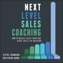 Next Level Sales Coaching: How to Build a Sales Team That Stays, Sells, and Succeeds Audiobook