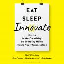 Eat, Sleep, Innovate: How to Make Creativity an Everyday Habit Inside Your Organization Audiobook