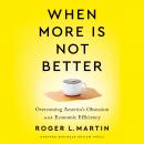 When More Is Not Better: Overcoming America's Obsession with Economic Efficiency Audiobook