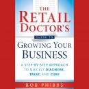 The Retail Doctor's Guide to Growing Your Business: A Step-by-Step Approach to Quickly Diagnose, Tre Audiobook