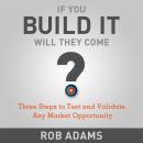 If You Build It Will They Come?: Three Steps to Test and Validate Any Market Opportunity Audiobook