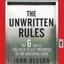 The Unwritten Rules: The Six Skills You Need to Get Promoted to the Executive Level Audiobook