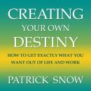 Creating Your Own Destiny: How to Get Exactly What You Want Out of Life and Work Audiobook