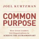 Common Purpose: How Great Leaders Get Organizations to Achieve the Extraordinary Audiobook