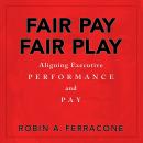 Fair Pay, Fair Play: Aligning Executive Performance and Pay Audiobook