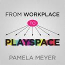 From Workplace to Playspace: Innovating, Learning and Changing Through Dynamic Engagement Audiobook