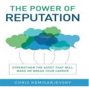 The Power of Reputation: Strengthen the Asset That Will Make or Break Your Career Audiobook