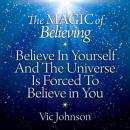 The Magic of Believing: Believe in Yourself and the Universe Is Forced to Believe in You Audiobook