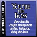 You're the Boss: Bare Knuckle People Management; Instant Influence; Being the Boss Audiobook