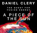 Piece of the Sun: The Quest for Fusion Energy, Daniel Clery