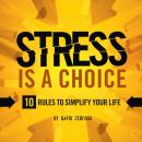 Stress is a Choice: 10 Rules To Simplify Your Life, David Zerfoss