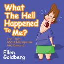 What the Hell Happened to Me?: The Truth About Menopause and Beyond, Ellen Goldberg