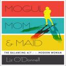 Mogul, Mom, & Maid: The Balancing Act of the Modern Woman Audiobook
