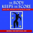 The Body Keeps the Score: Brain, Mind, and Body in the Healing of Trauma Audiobook