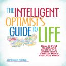 The Intelligent Optimist's Guide to Life: How to Find Health and Success in a World That's a Better Place Than You Think