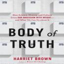 Body Truth: How Science, History, and Culture Drive Our Obsession with Weight--and What We Can Do about It