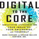 Digital To The Core: Remastering Leadership for Your Industry, Your Enterprise, and Yourself