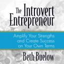 Introvert Entrepreneur: Amplify Your Strengths and Create Success on Your Own Terms, Beth L. Buelow