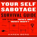 Your Self-Sabotage Survival Guide: How to Go From Why Me? to Why Not?