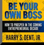 Be Your Own Boss: How To  Prosper In the Coming Entrepreneurial Decade