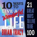 10 Ways to Live a Wonderful Life, 21 Great Ways to Live to Be 100 Audiobook