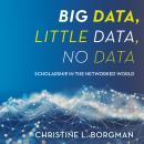 Big Data, Little Data, No Data: Scholarship in the Networked World Audiobook