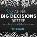 Making Big Decisions Better: How to Set and Simplify Business Strategy Audiobook