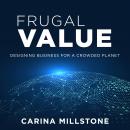 Frugal Value: Designing Business for a Crowded Planet, Carina Millstone