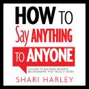 How to Say Anything to Anyone: A Guide to Building Business ...